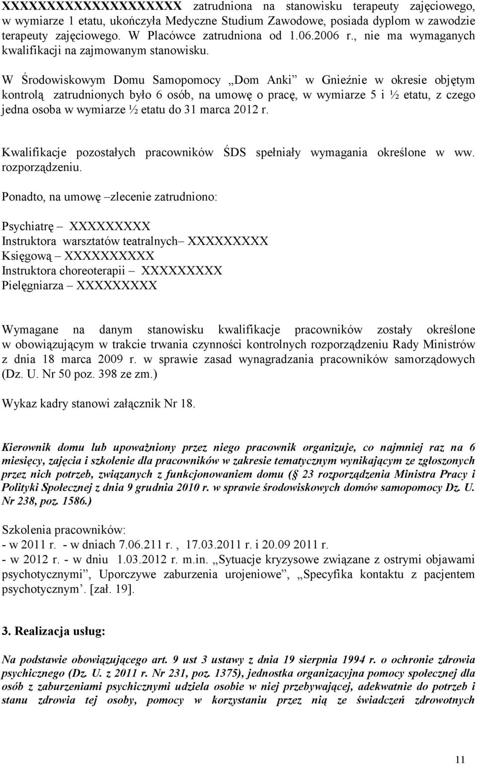 W Środowiskowym Domu Samopomocy Dom Anki w Gnieźnie w okresie objętym kontrolą zatrudnionych było 6 osób, na umowę o pracę, w wymiarze 5 i ½ etatu, z czego jedna osoba w wymiarze ½ etatu do 31 marca