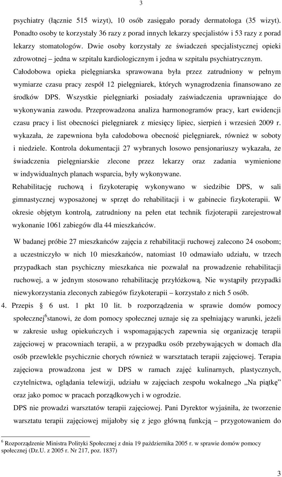 Całodobowa opieka pielęgniarska sprawowana była przez zatrudniony w pełnym wymiarze czasu pracy zespół 12 pielęgniarek, których wynagrodzenia finansowano ze środków DPS.