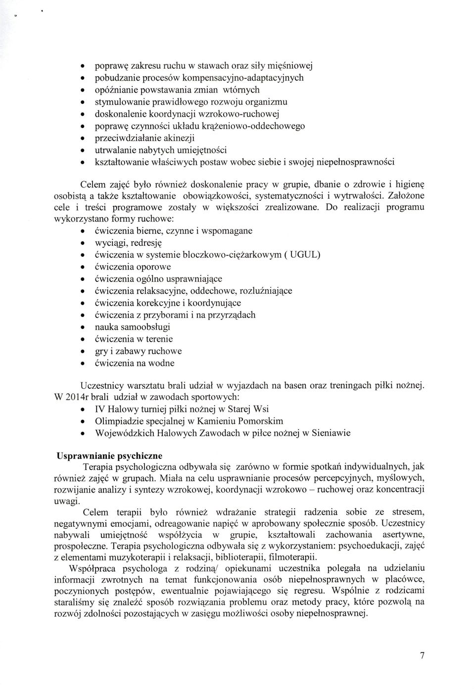 niepełnosprawności Celem zajęć było również doskonalenie pracy w grupie, dbanie o zdrowie i higienę osobistą a także kształtowanie obowiązkowości, systematyczności i wytrwałości.