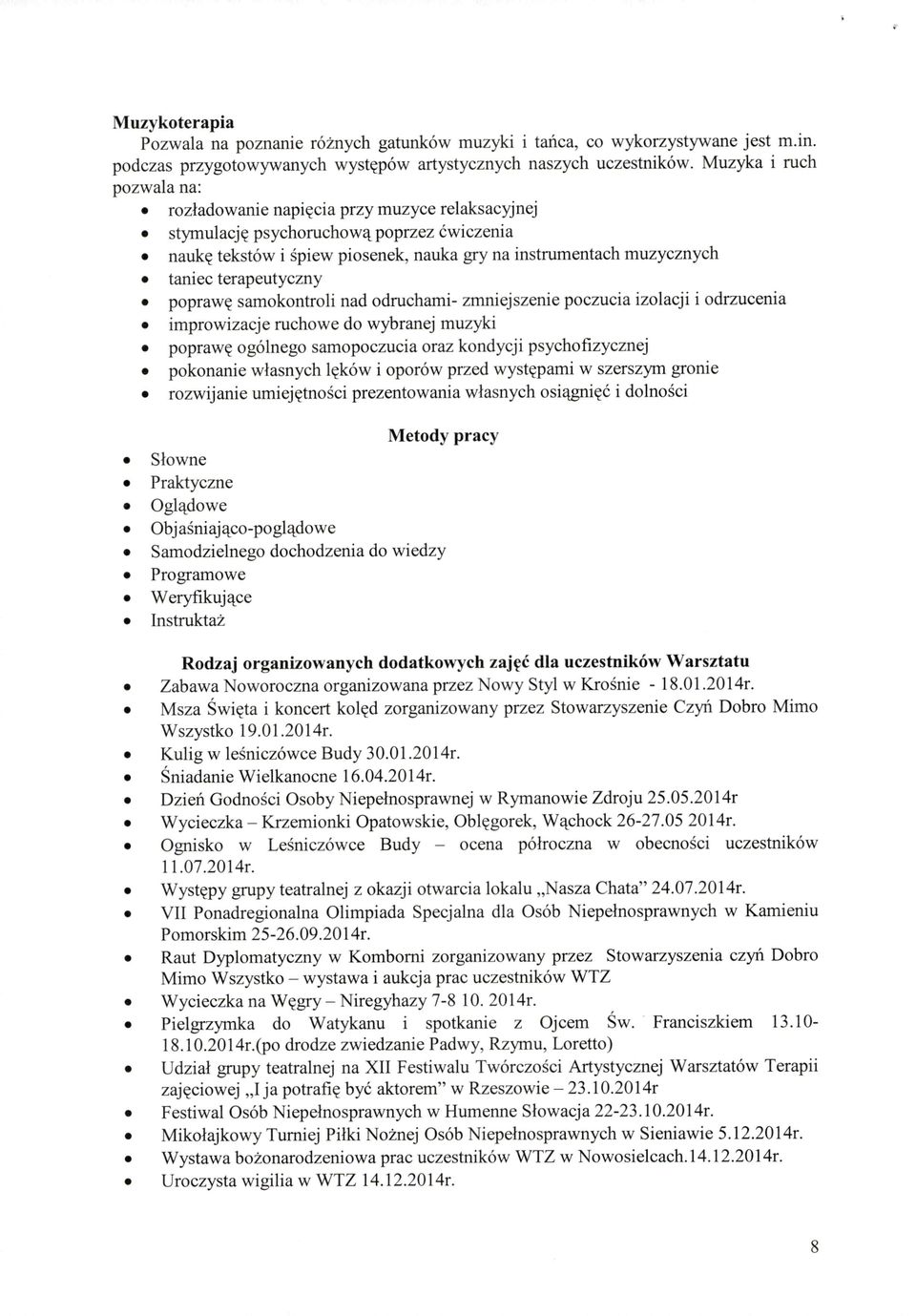 terapeutyczny poprawę samokontroli nad odruchami- zmniejszenie poczucia izolacji i odrzucenia improwizacje ruchowe do wybranej muzyki poprawę ogólnego samopoczucia oraz kondycji psychofizycznej