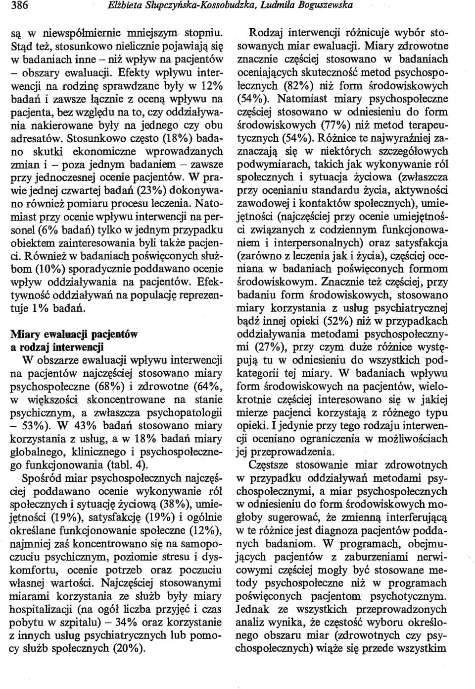 Efekty wpływu interwencji na rodzinę sprawdzane były w 12% badań i zawsze łącznie z oceną wpływu na pacjenta, bez względu na to, czy oddziaływania nakierowane były na jednego czy obu adresatów.