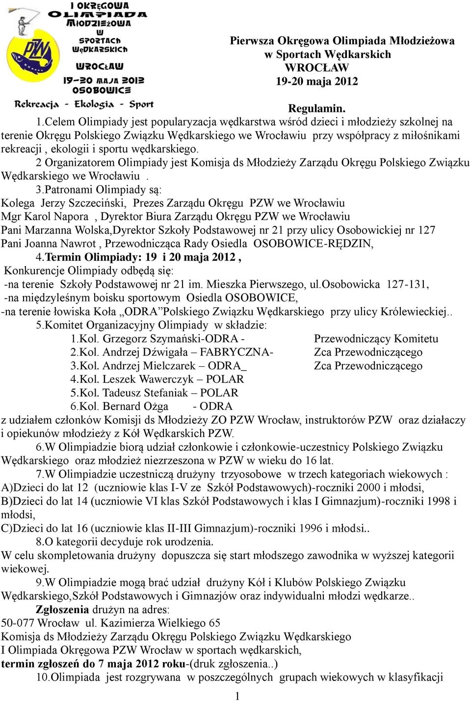 Celem Olimpiady jest popularyzacja wędkarstwa wśród dzieci i młodzieży szkolnej na terenie Okręgu Polskiego Związku Wędkarskiego we Wrocławiu przy współpracy z miłośnikami rekreacji, ekologii i