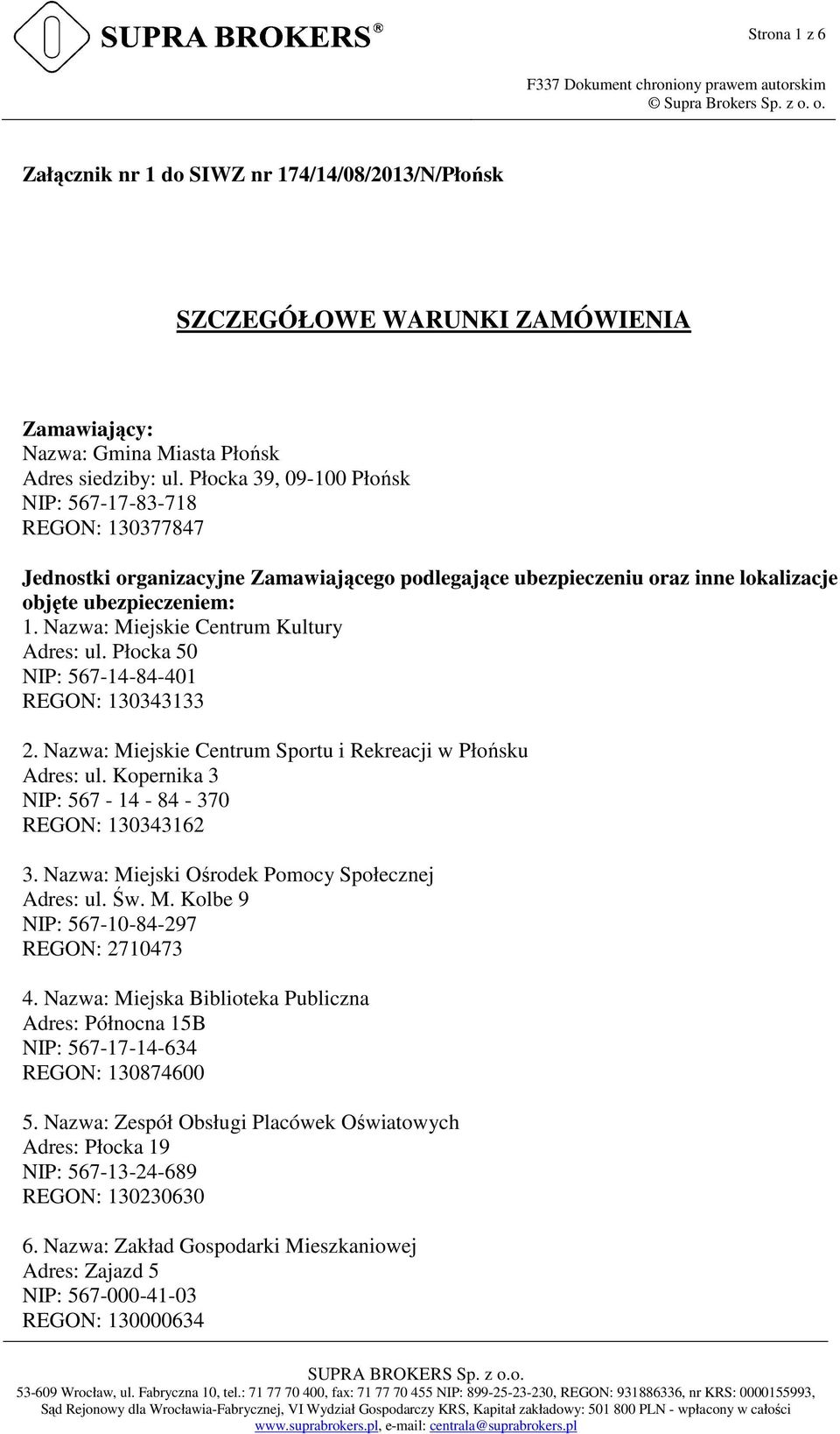 Nazwa: Miejskie Centrum Kultury Adres: ul. Płocka 50 NIP: 567-14-84-401 REGON: 130343133 2. Nazwa: Miejskie Centrum Sportu i Rekreacji w Płońsku Adres: ul.