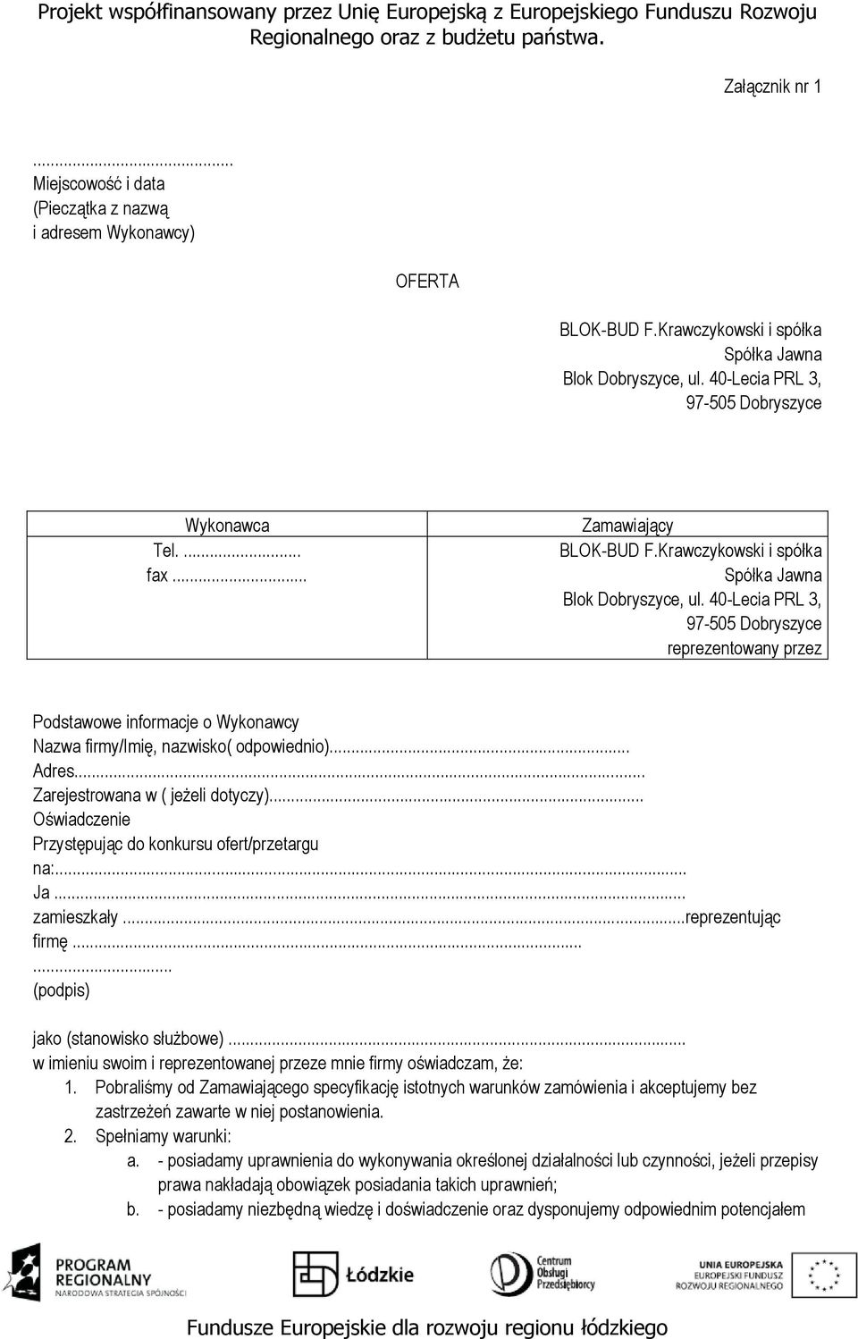 40-Lecia PRL 3, 97-505 Dobryszyce reprezentowany przez Podstawowe informacje o Wykonawcy Nazwa firmy/imię, nazwisko( odpowiednio)... Adres... Zarejestrowana w ( jeżeli dotyczy).