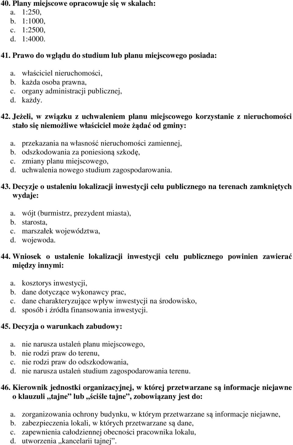 Jeżeli, w związku z uchwaleniem planu miejscowego korzystanie z nieruchomości stało się niemożliwe właściciel może żądać od gminy: a. przekazania na własność nieruchomości zamiennej, b.