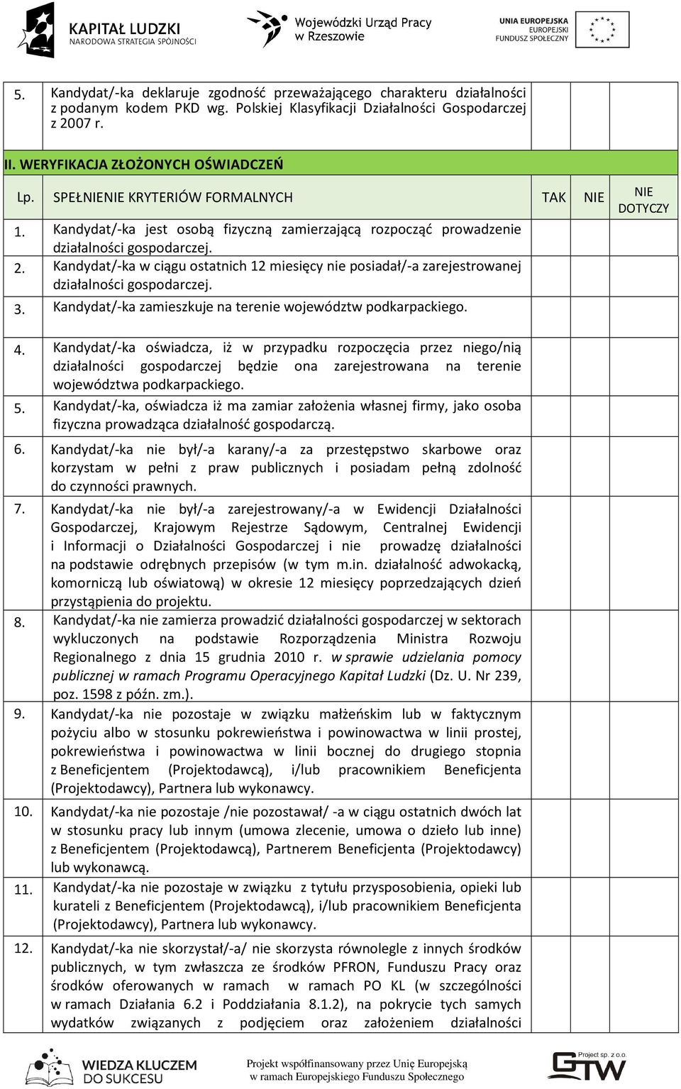 Kandydat/-ka w ciągu ostatnich 12 miesięcy nie posiadał/-a zarejestrowanej działalności gospodarczej. 3. Kandydat/-ka zamieszkuje na terenie województw podkarpackiego. TAK NIE NIE 4.