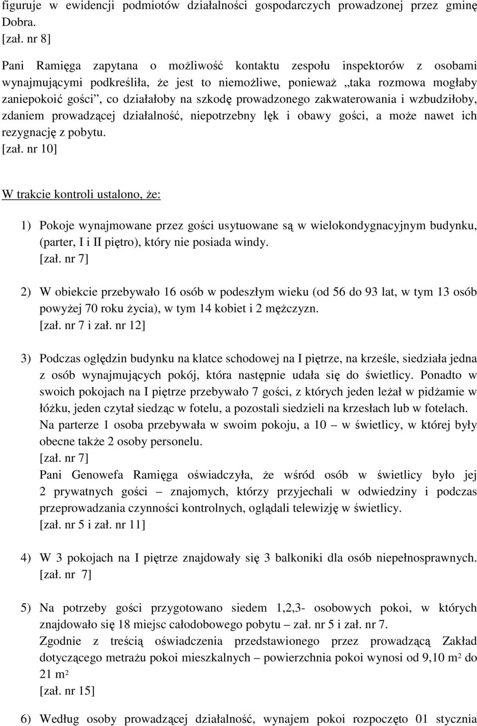 szkodę prowadzonego zakwaterowania i wzbudziłoby, zdaniem prowadzącej działalność, niepotrzebny lęk i obawy gości, a moŝe nawet ich rezygnację z pobytu. [zał.