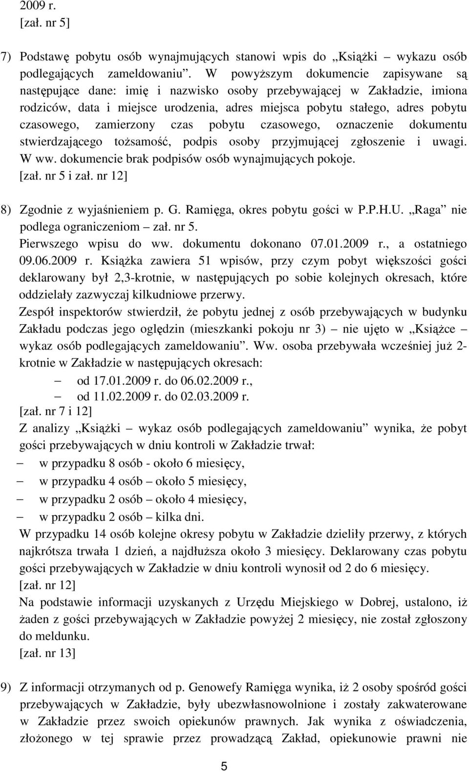 czasowego, zamierzony czas pobytu czasowego, oznaczenie dokumentu stwierdzającego toŝsamość, podpis osoby przyjmującej zgłoszenie i uwagi. W ww. dokumencie brak podpisów osób wynajmujących pokoje.