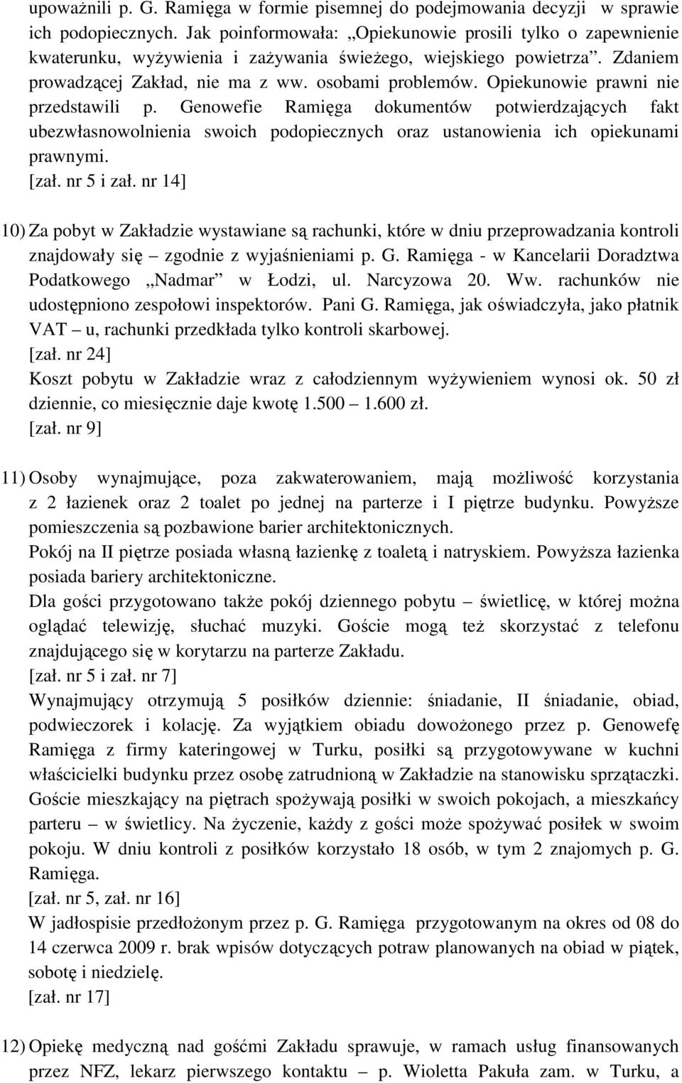 Opiekunowie prawni nie przedstawili p. Genowefie Ramięga dokumentów potwierdzających fakt ubezwłasnowolnienia swoich podopiecznych oraz ustanowienia ich opiekunami prawnymi. [zał. nr 5 i zał.