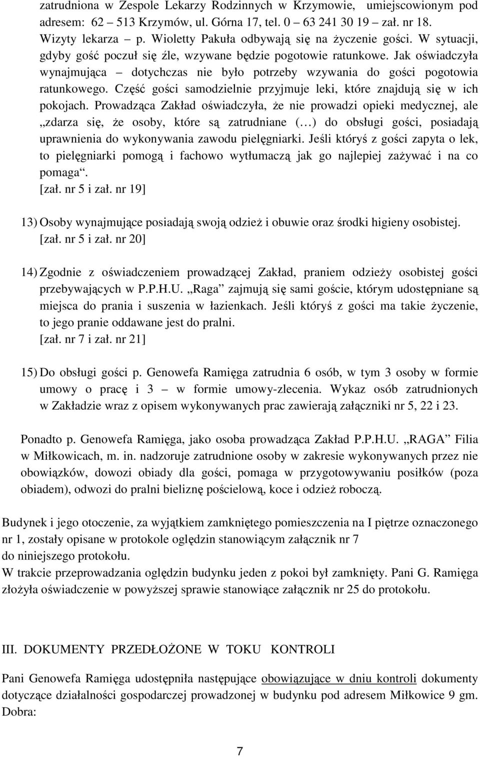 Jak oświadczyła wynajmująca dotychczas nie było potrzeby wzywania do gości pogotowia ratunkowego. Część gości samodzielnie przyjmuje leki, które znajdują się w ich pokojach.