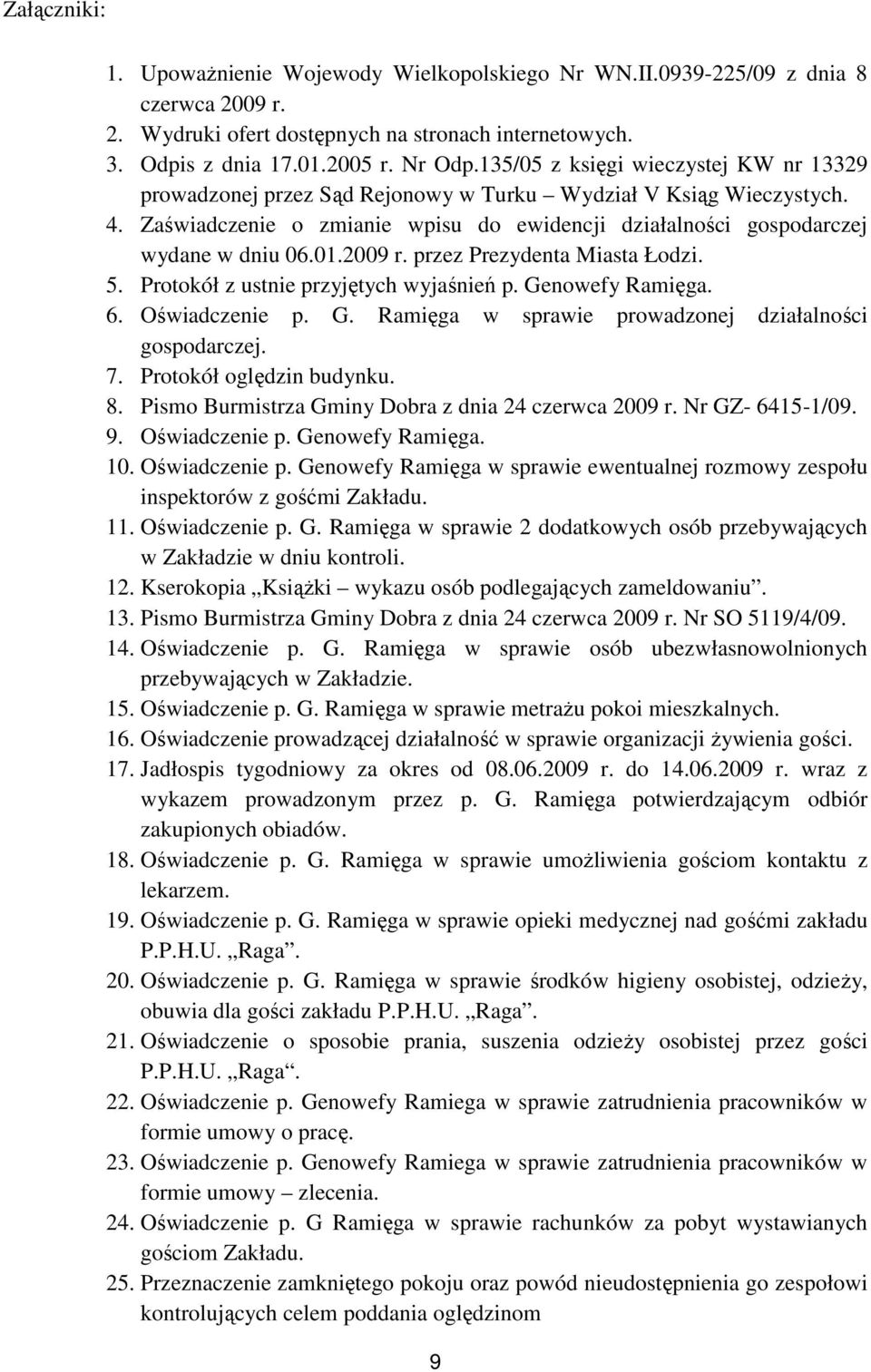 2009 r. przez Prezydenta Miasta Łodzi. 5. Protokół z ustnie przyjętych wyjaśnień p. Genowefy Ramięga. 6. Oświadczenie p. G. Ramięga w sprawie prowadzonej działalności gospodarczej. 7.