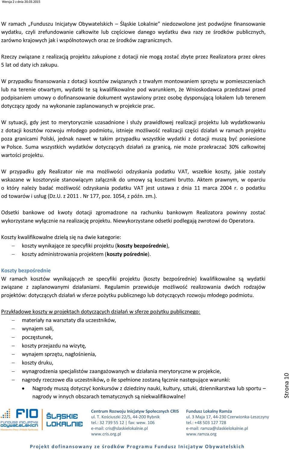 Rzeczy związane z realizacją projektu zakupione z dotacji nie mogą zostać zbyte przez Realizatora przez okres 5 lat od daty ich zakupu.