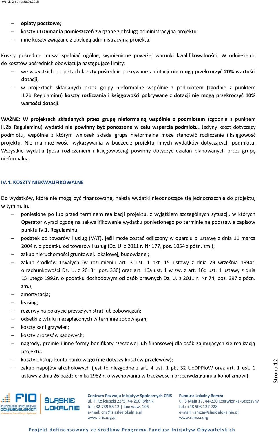 W odniesieniu do kosztów pośrednich obowiązują następujące limity: we wszystkich projektach koszty pośrednie pokrywane z dotacji nie mogą przekroczyć 20% wartości dotacji; w projektach składanych