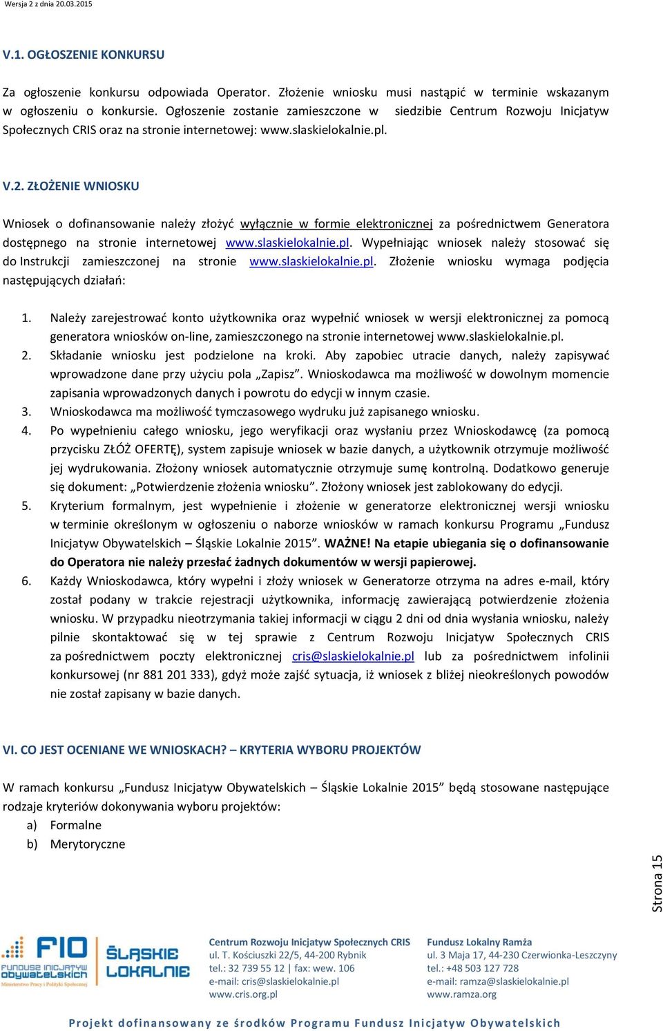 ZŁOŻENIE WNIOSKU Wniosek o dofinansowanie należy złożyć wyłącznie w formie elektronicznej za pośrednictwem Generatora dostępnego na stronie internetowej www.slaskielokalnie.pl.