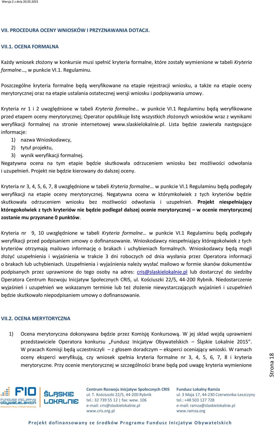 Poszczególne kryteria formalne będą weryfikowane na etapie rejestracji wniosku, a także na etapie oceny merytorycznej oraz na etapie ustalania ostatecznej wersji wniosku i podpisywania umowy.