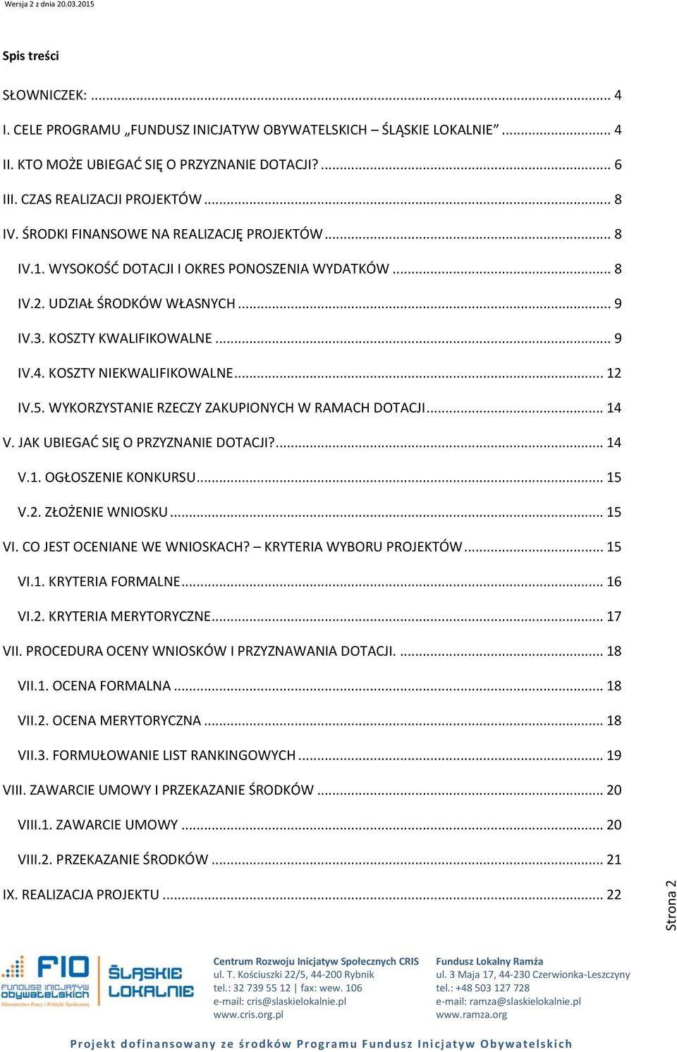 KOSZTY NIEKWALIFIKOWALNE... 12 IV.5. WYKORZYSTANIE RZECZY ZAKUPIONYCH W RAMACH DOTACJI... 14 V. JAK UBIEGAĆ SIĘ O PRZYZNANIE DOTACJI?... 14 V.1. OGŁOSZENIE KONKURSU... 15 V.2. ZŁOŻENIE WNIOSKU... 15 VI.