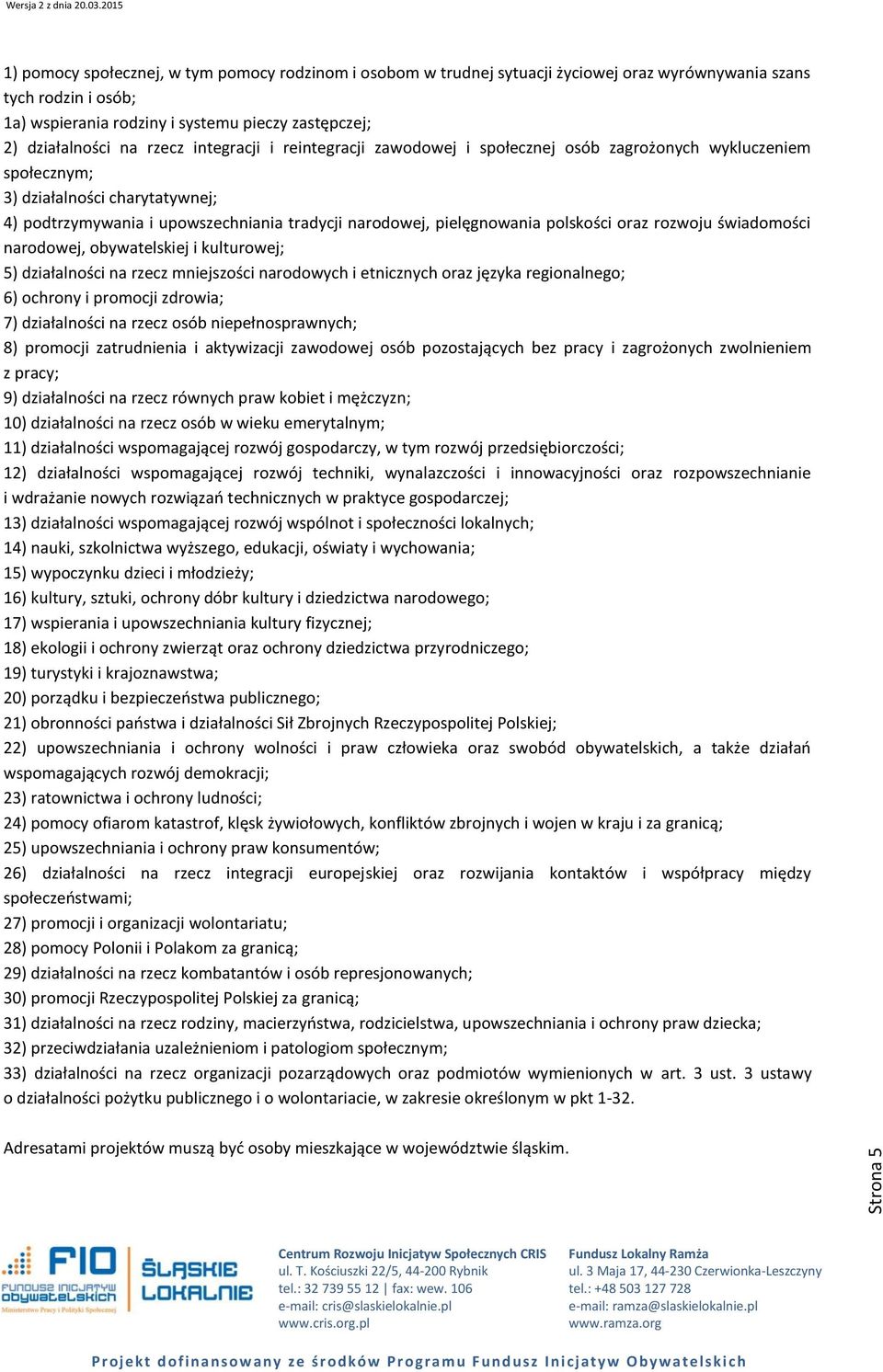 pielęgnowania polskości oraz rozwoju świadomości narodowej, obywatelskiej i kulturowej; 5) działalności na rzecz mniejszości narodowych i etnicznych oraz języka regionalnego; 6) ochrony i promocji