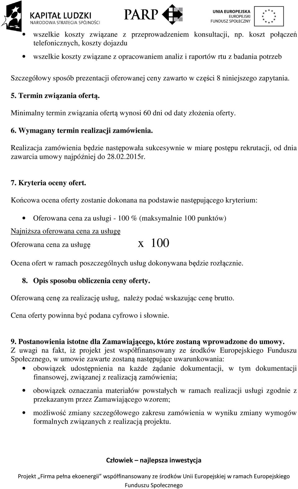 niniejszego zapytania. 5. Termin związania ofertą. Minimalny termin związania ofertą wynosi 60 dni od daty złożenia oferty. 6. Wymagany termin realizacji zamówienia.