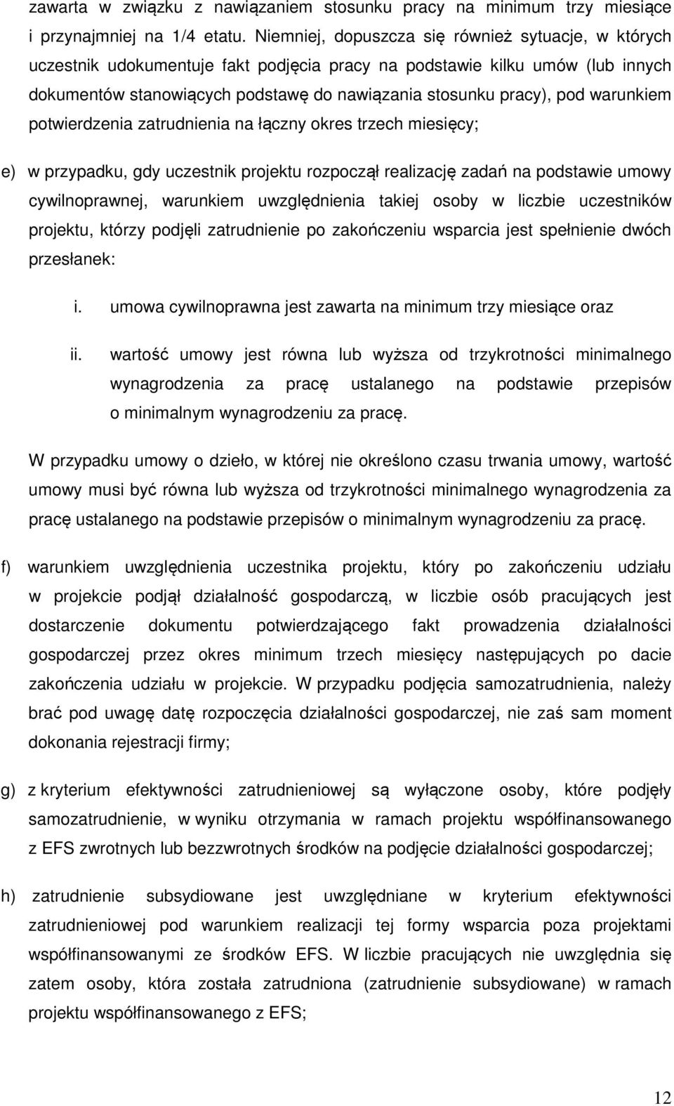 warunkiem potwierdzenia zatrudnienia na łączny okres trzech miesięcy; e) w przypadku, gdy uczestnik projektu rozpoczął realizację zadań na podstawie umowy cywilnoprawnej, warunkiem uwzględnienia