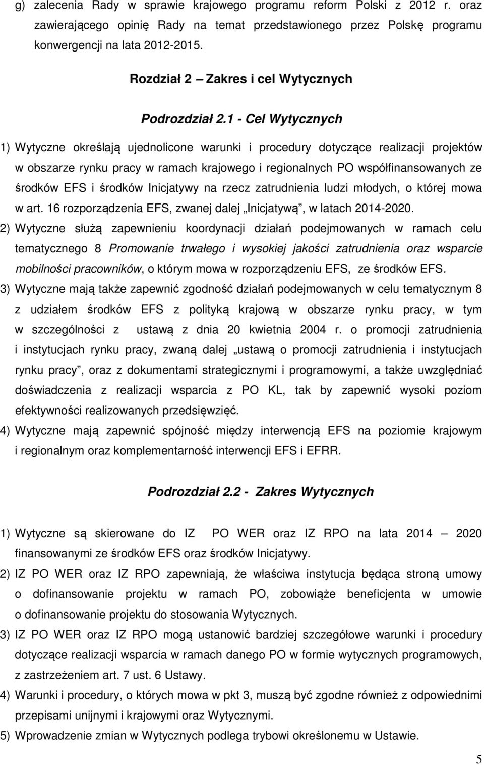 1 - Cel Wytycznych 1) Wytyczne określają ujednolicone warunki i procedury dotyczące realizacji projektów w obszarze rynku pracy w ramach krajowego i regionalnych PO współfinansowanych ze środków EFS