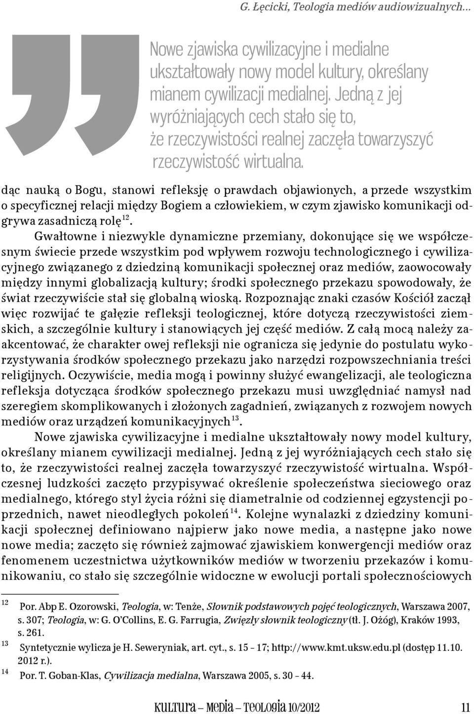dąc nauką o Bogu, stanowi refleksję o prawdach objawionych, a przede wszystkim o specyficznej relacji między Bogiem a człowiekiem, w czym zjawisko komunikacji odgrywa zasadniczą rolę12.