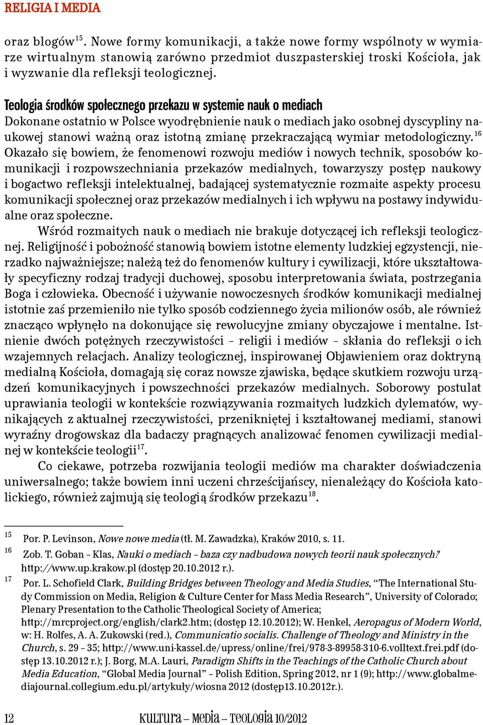 Teologia środków społecznego przekazu w systemie nauk o mediach Dokonane ostatnio w Polsce wyodrębnienie nauk o mediach jako osobnej dyscypliny naukowej stanowi ważną oraz istotną zmianę