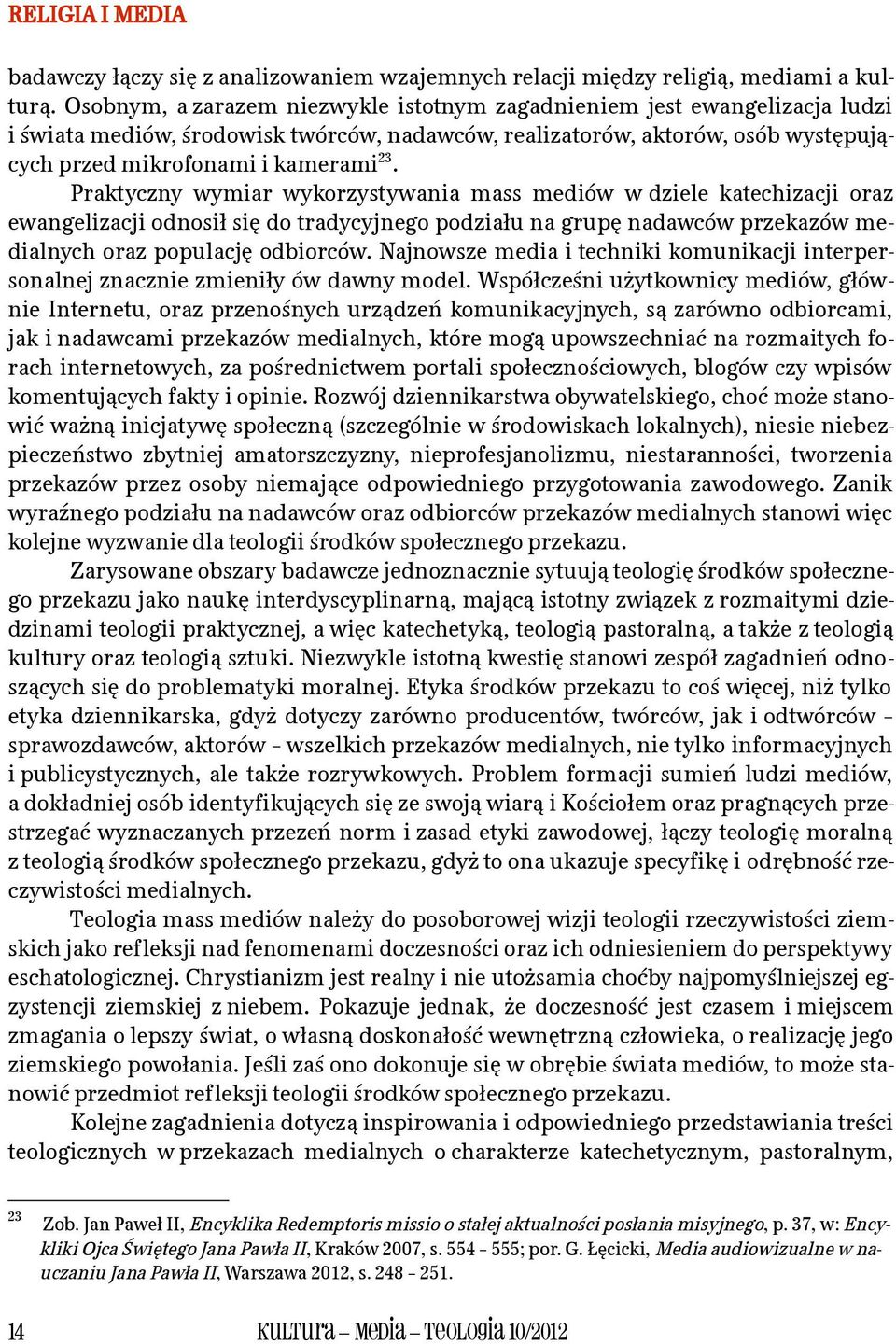 Praktyczny wymiar wykorzystywania mass mediów w dziele katechizacji oraz ewangelizacji odnosił się do tradycyjnego podziału na grupę nadawców przekazów medialnych oraz populację odbiorców.