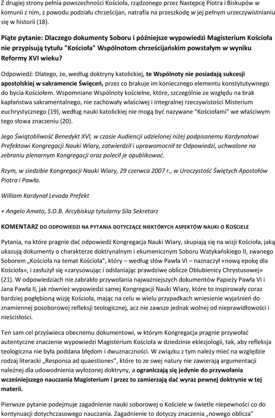 Odpowiedź: Dlatego, że, według doktryny katolickiej, te Wspólnoty nie posiadają sukcesji apostolskiej w sakramencie Święceo, przez co brakuje im koniecznego elementu konstytutywnego do bycia