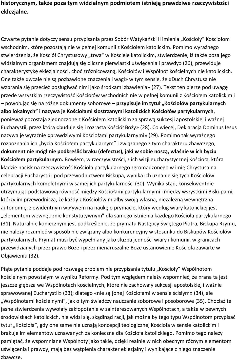 Pomimo wyraźnego stwierdzenia, że Kościół Chrystusowy trwa w Kościele katolickim, stwierdzenie, iż także poza jego widzialnym organizmem znajdują się «liczne pierwiastki uświęcenia i prawdy» (26),