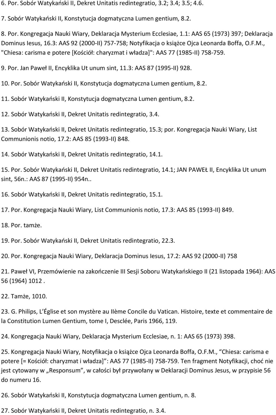 , "Chiesa: carisma e potere *Kościół: charyzmat i władza+": AAS 77 (1985-II) 758-759. 9. Por. Jan Paweł II, Encyklika Ut unum sint, 11.3: AAS 87 (1995-II) 928. 10. Por. Sobór Watykaoski II, Konstytucja dogmatyczna Lumen gentium, 8.