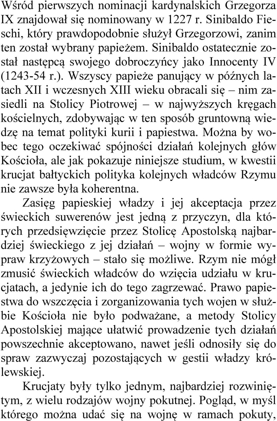 Wszyscy papieże panujący w późnych latach XII i wczesnych XIII wieku obracali się nim zasiedli na Stolicy Piotrowej w najwyższych kręgach kościelnych, zdobywając w ten sposób gruntowną wiedzę na