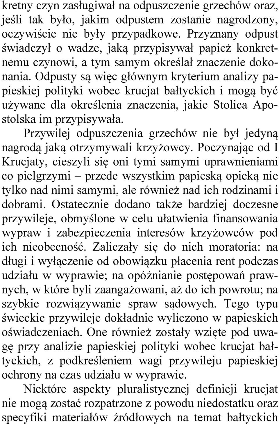 Odpusty są więc głównym kryterium analizy papieskiej polityki wobec krucjat bałtyckich i mogą być używane dla określenia znaczenia, jakie Stolica Apostolska im przypisywała.