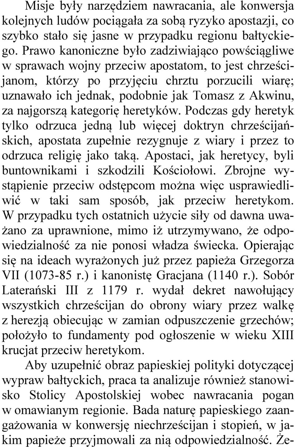 Akwinu, za najgorszą kategorię heretyków. Podczas gdy heretyk tylko odrzuca jedną lub więcej doktryn chrześcijańskich, apostata zupełnie rezygnuje z wiary i przez to odrzuca religię jako taką.