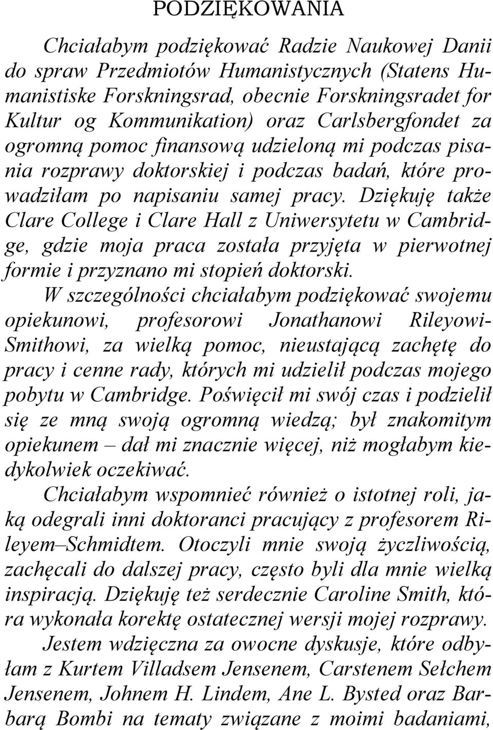 Dziękuję także Clare College i Clare Hall z Uniwersytetu w Cambridge, gdzie moja praca została przyjęta w pierwotnej formie i przyznano mi stopień doktorski.
