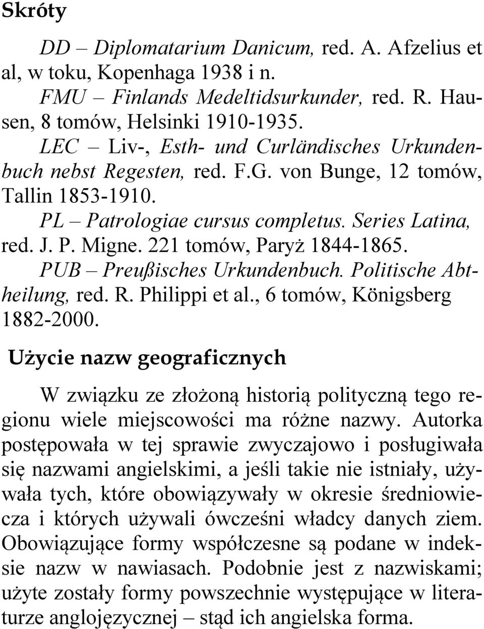 221 tomów, Paryż 1844-1865. PUB Preußisches Urkundenbuch. Politische Abtheilung, red. R. Philippi et al., 6 tomów, Königsberg 1882-2000.