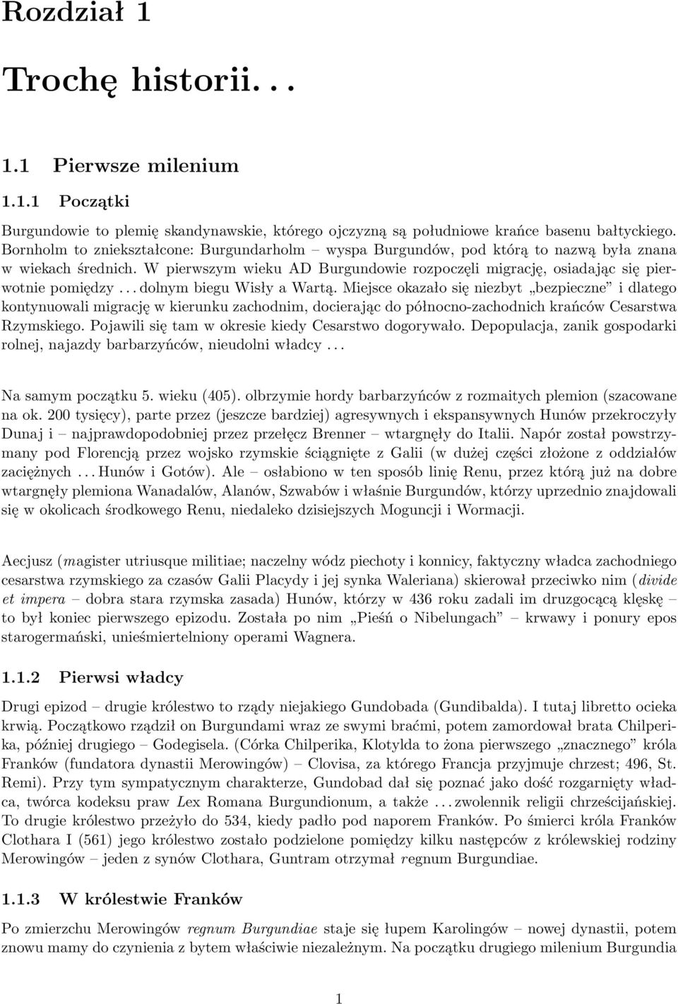 .. dolnym biegu Wisły a Wartą. Miejsce okazało się niezbyt bezpieczne i dlatego kontynuowali migrację w kierunku zachodnim, docierając do północno-zachodnich krańców Cesarstwa Rzymskiego.