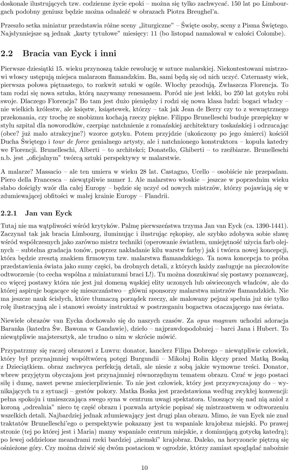 2 Bracia van Eyck i inni Pierwsze dziesiątki 15. wieku przynoszą także rewolucję w sztuce malarskiej. Niekontestowani mistrzowi włoscy ustępują miejsca malarzom flamandzkim.
