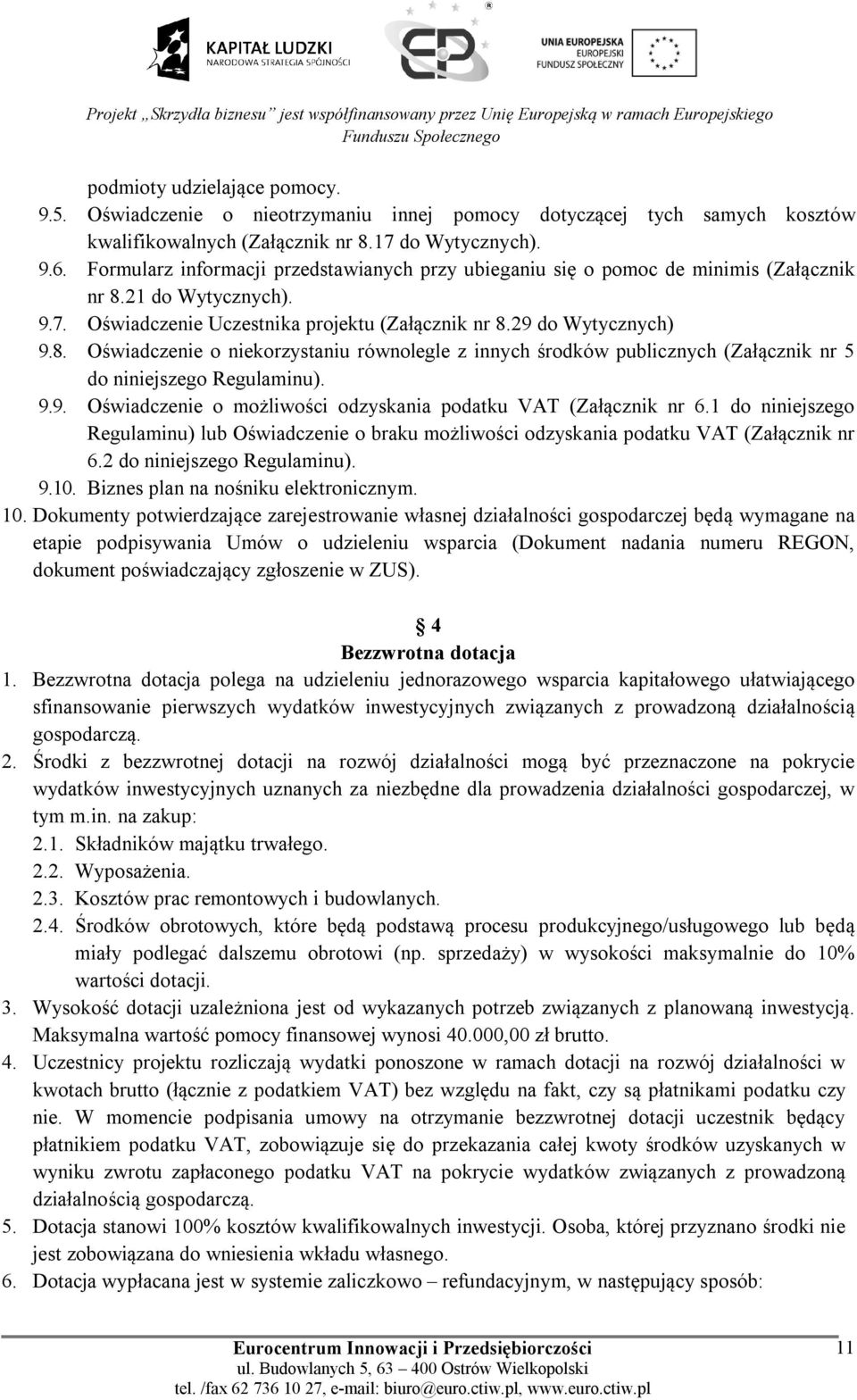 21 do Wytycznych). 9.7. Oświadczenie Uczestnika projektu (Załącznik nr 8.29 do Wytycznych) 9.8. Oświadczenie o niekorzystaniu równolegle z innych środków publicznych (Załącznik nr 5 do niniejszego Regulaminu).