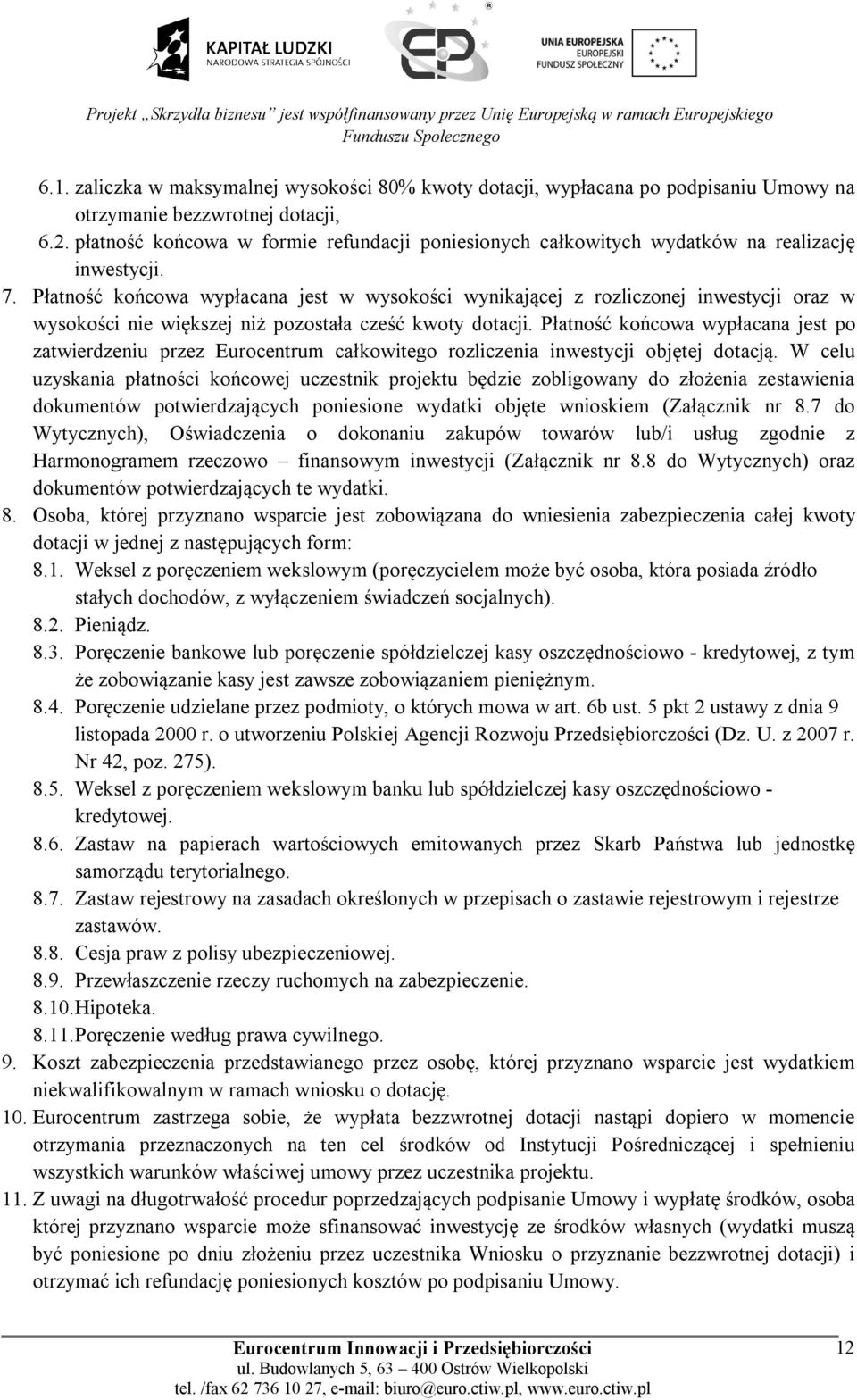 Płatność końcowa wypłacana jest w wysokości wynikającej z rozliczonej inwestycji oraz w wysokości nie większej niż pozostała cześć kwoty dotacji.