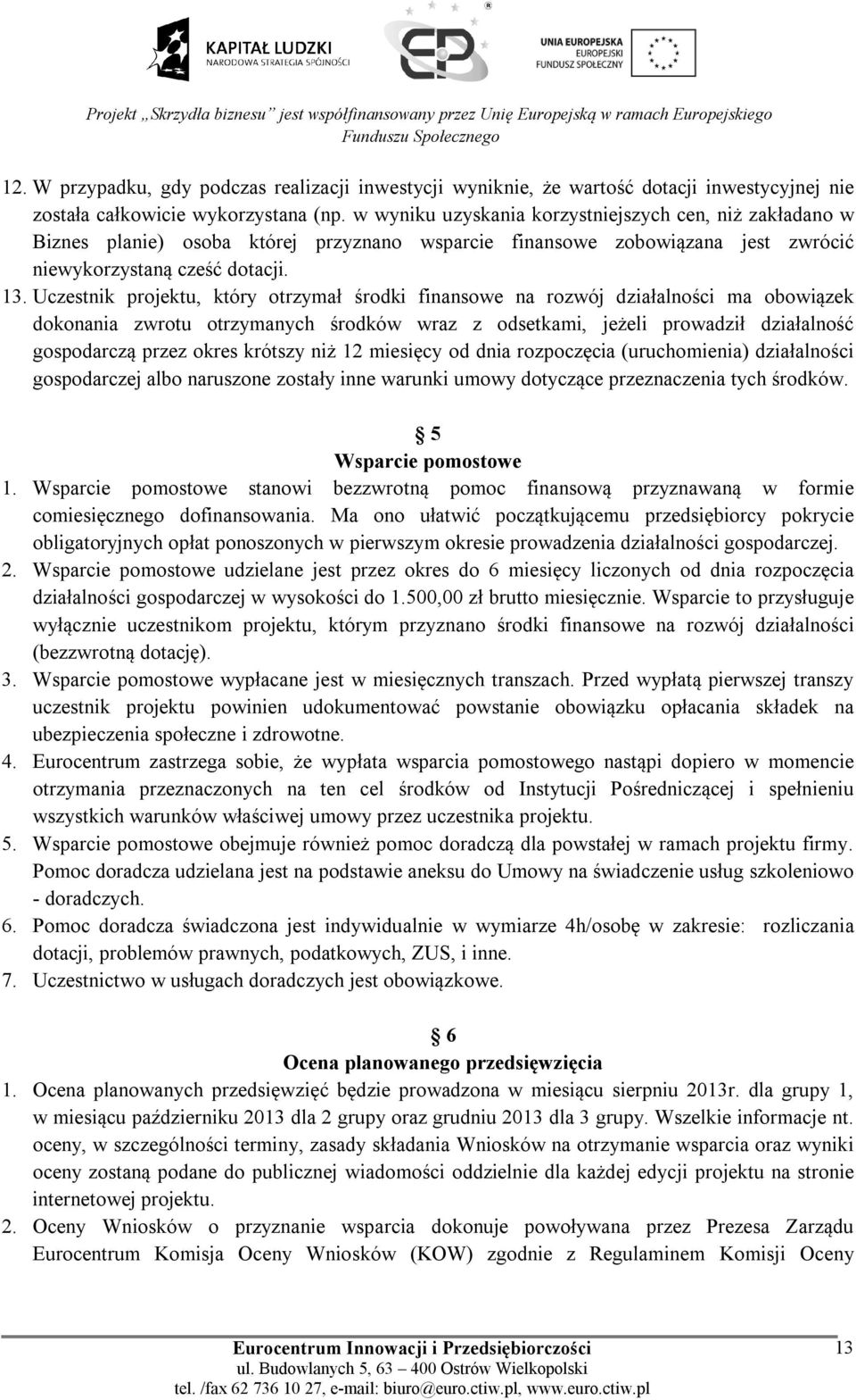 Uczestnik projektu, który otrzymał środki finansowe na rozwój działalności ma obowiązek dokonania zwrotu otrzymanych środków wraz z odsetkami, jeżeli prowadził działalność gospodarczą przez okres