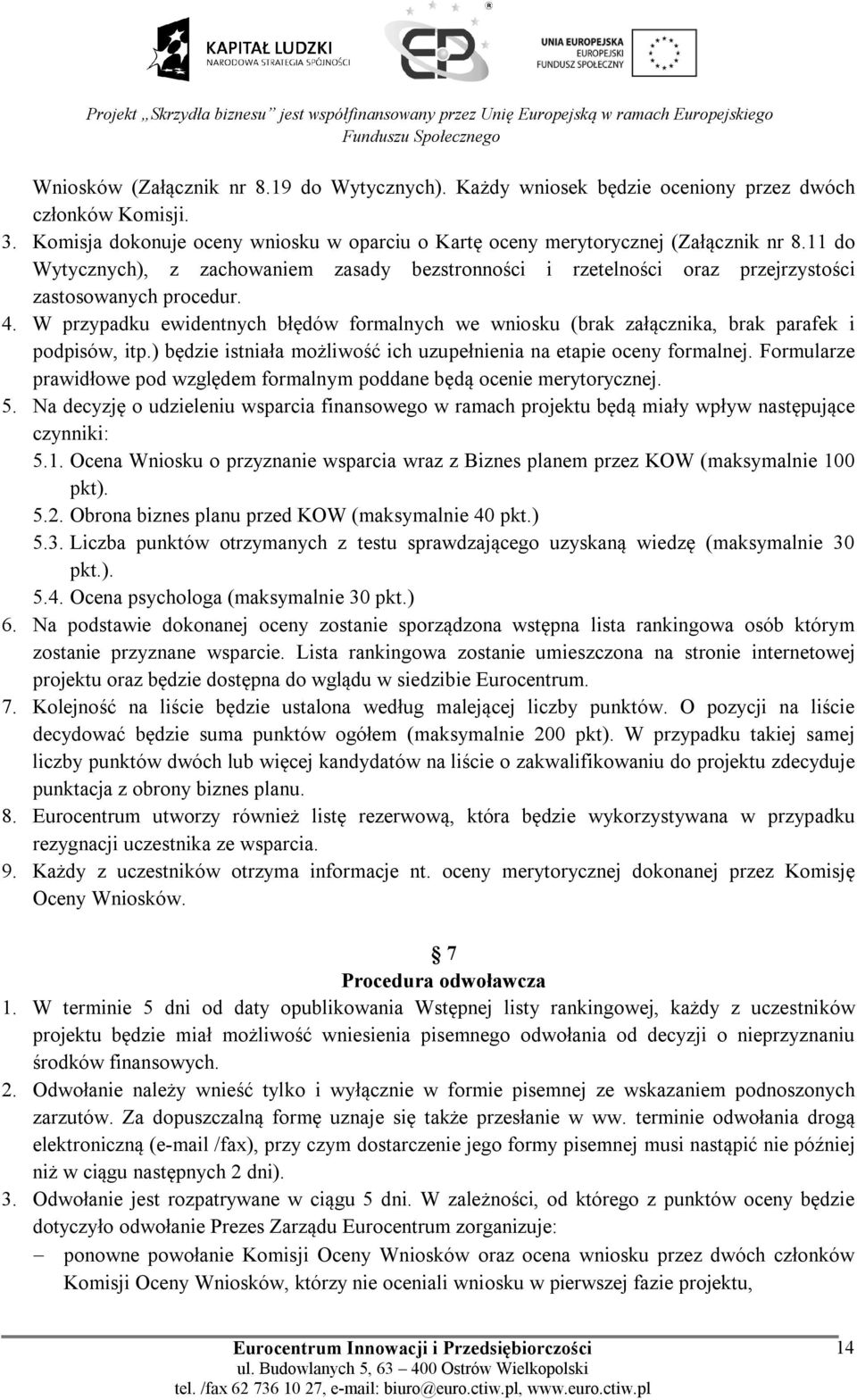 W przypadku ewidentnych błędów formalnych we wniosku (brak załącznika, brak parafek i podpisów, itp.) będzie istniała możliwość ich uzupełnienia na etapie oceny formalnej.