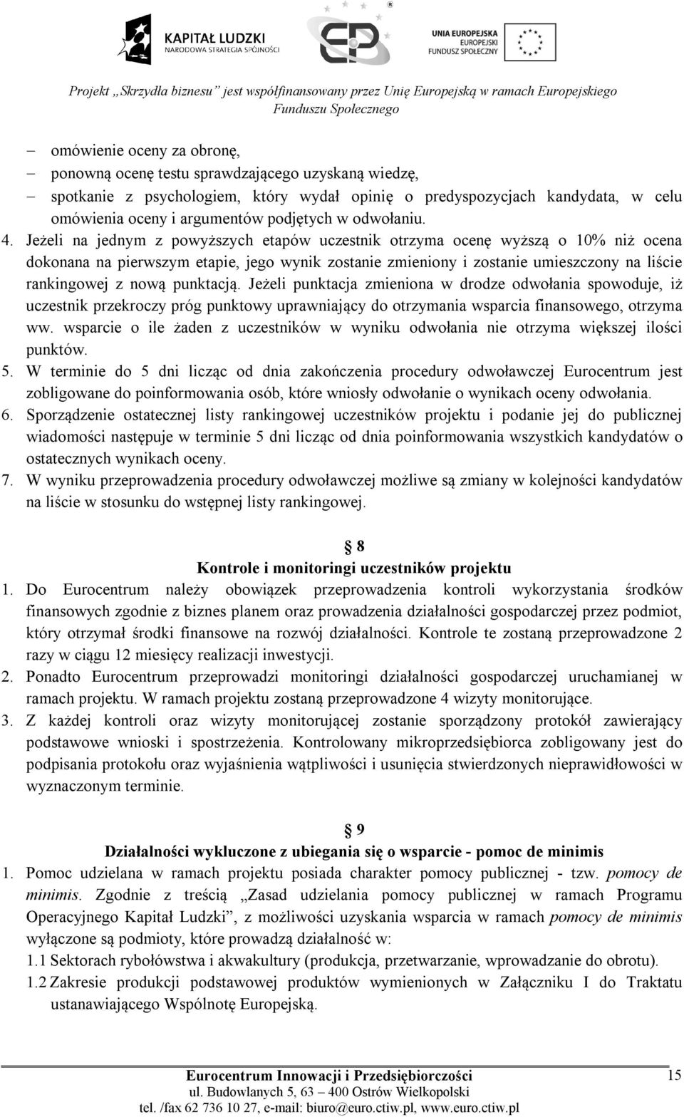 Jeżeli na jednym z powyższych etapów uczestnik otrzyma ocenę wyższą o 10% niż ocena dokonana na pierwszym etapie, jego wynik zostanie zmieniony i zostanie umieszczony na liście rankingowej z nową