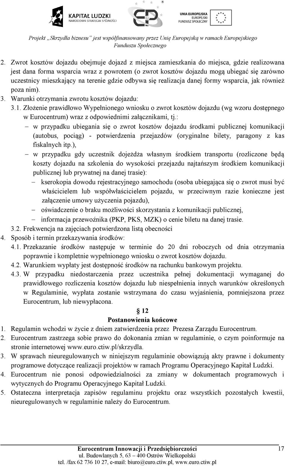 Złożenie prawidłowo Wypełnionego wniosku o zwrot kosztów dojazdu (wg wzoru dostępnego w Eurocentrum) wraz z odpowiednimi załącznikami, tj.