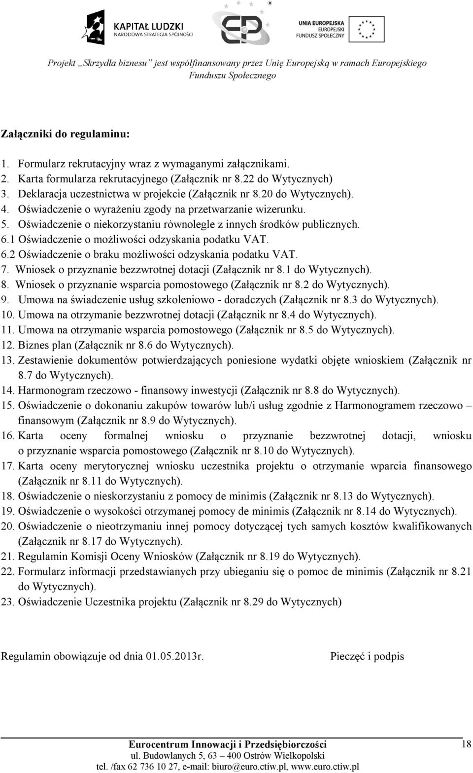 Oświadczenie o niekorzystaniu równolegle z innych środków publicznych. 6.1 Oświadczenie o możliwości odzyskania podatku VAT. 6.2 Oświadczenie o braku możliwości odzyskania podatku VAT. 7.
