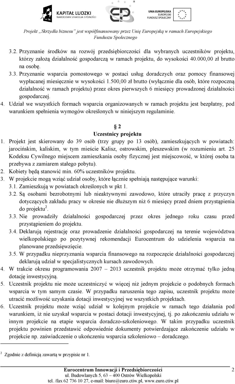 Udział we wszystkich formach wsparcia organizowanych w ramach projektu jest bezpłatny, pod warunkiem spełnienia wymogów określonych w niniejszym regulaminie. 2 Uczestnicy projektu 1.