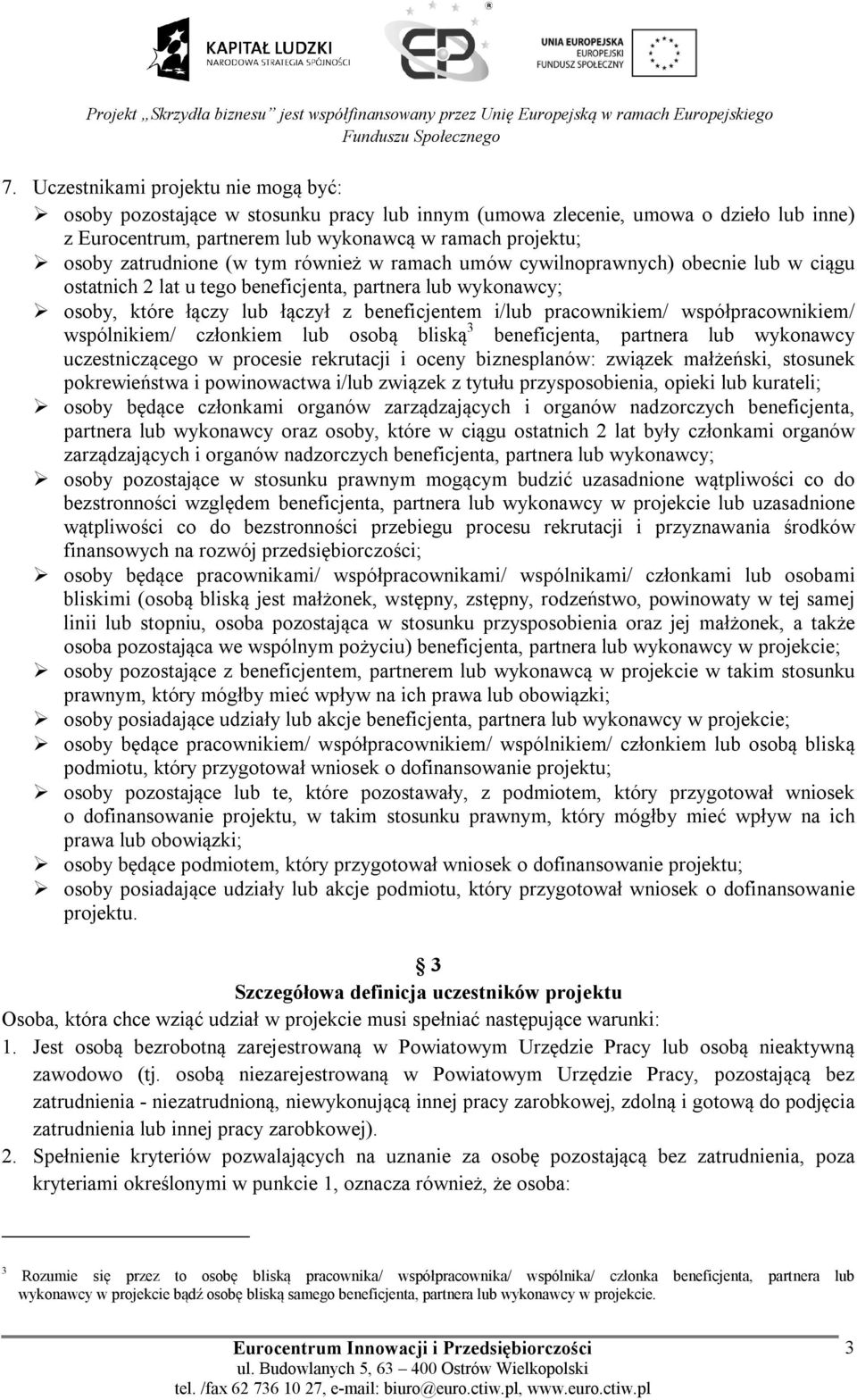 pracownikiem/ współpracownikiem/ wspólnikiem/ członkiem lub osobą bliską 3 beneficjenta, partnera lub wykonawcy uczestniczącego w procesie rekrutacji i oceny biznesplanów: związek małżeński, stosunek