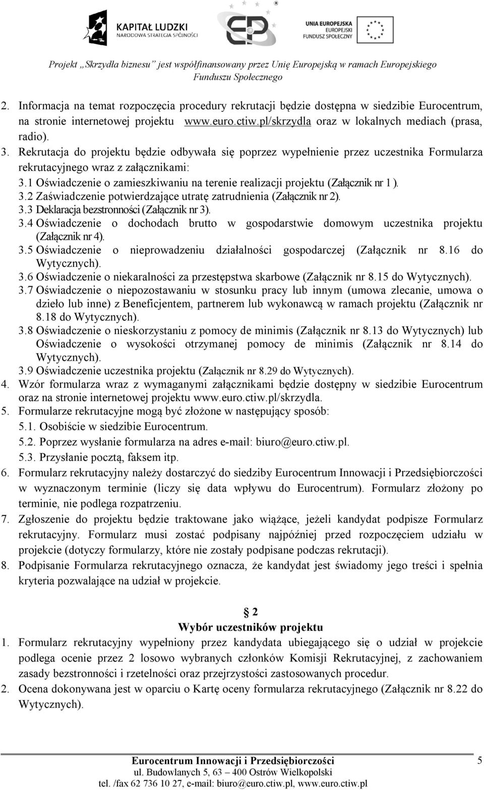 1 Oświadczenie o zamieszkiwaniu na terenie realizacji projektu (Załącznik nr 1 ). 3.2 Zaświadczenie potwierdzające utratę zatrudnienia (Załącznik nr 2). 3.3 Deklaracja bezstronności (Załącznik nr 3).