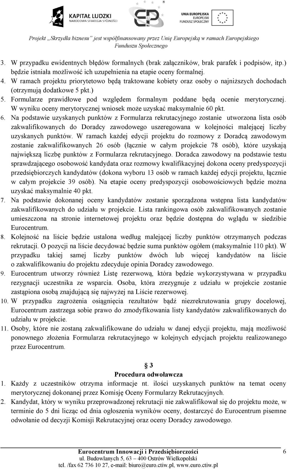 Formularze prawidłowe pod względem formalnym poddane będą ocenie merytorycznej. W wyniku oceny merytorycznej wniosek może uzyskać maksymalnie 60
