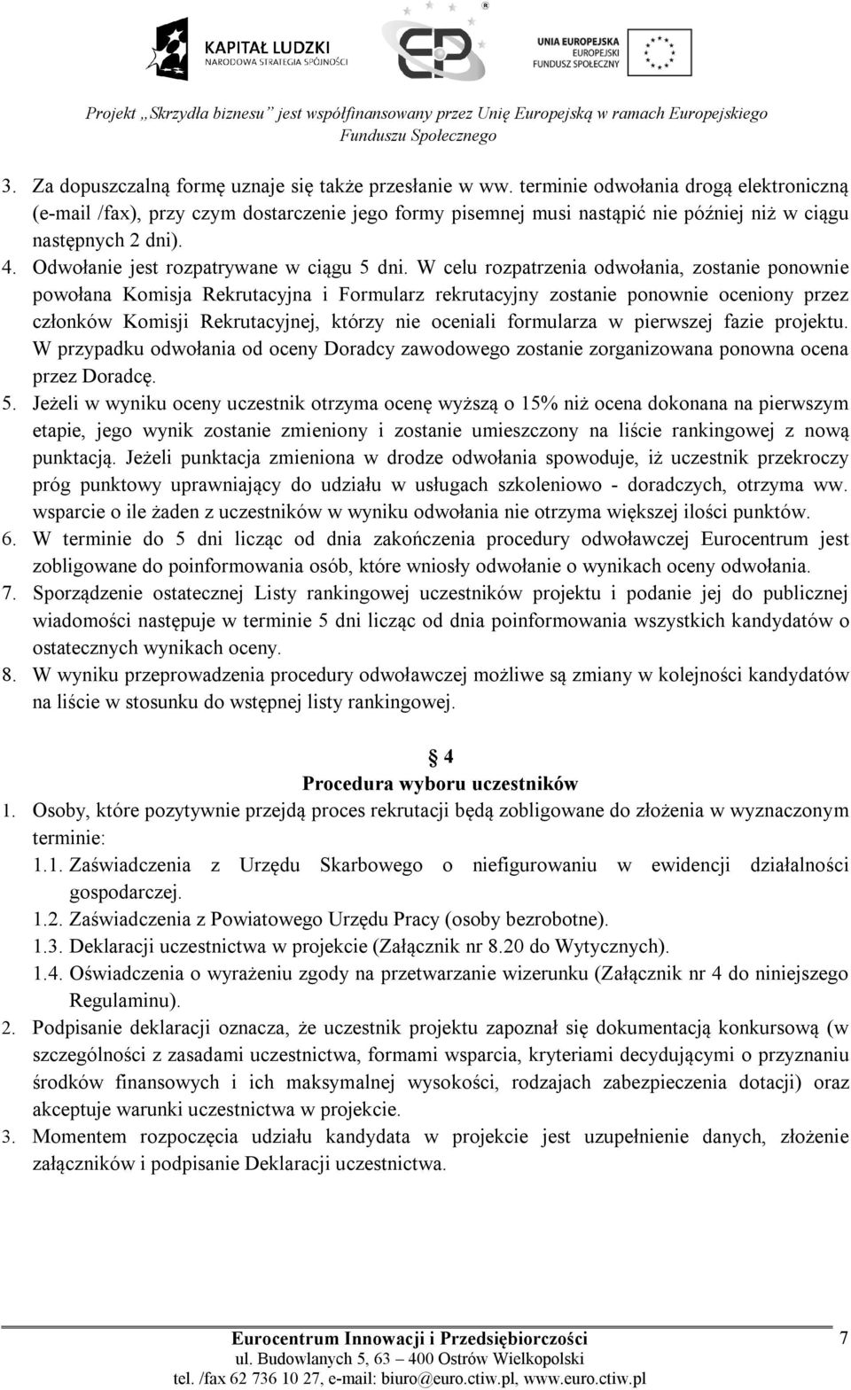 W celu rozpatrzenia odwołania, zostanie ponownie powołana Komisja Rekrutacyjna i Formularz rekrutacyjny zostanie ponownie oceniony przez członków Komisji Rekrutacyjnej, którzy nie oceniali formularza