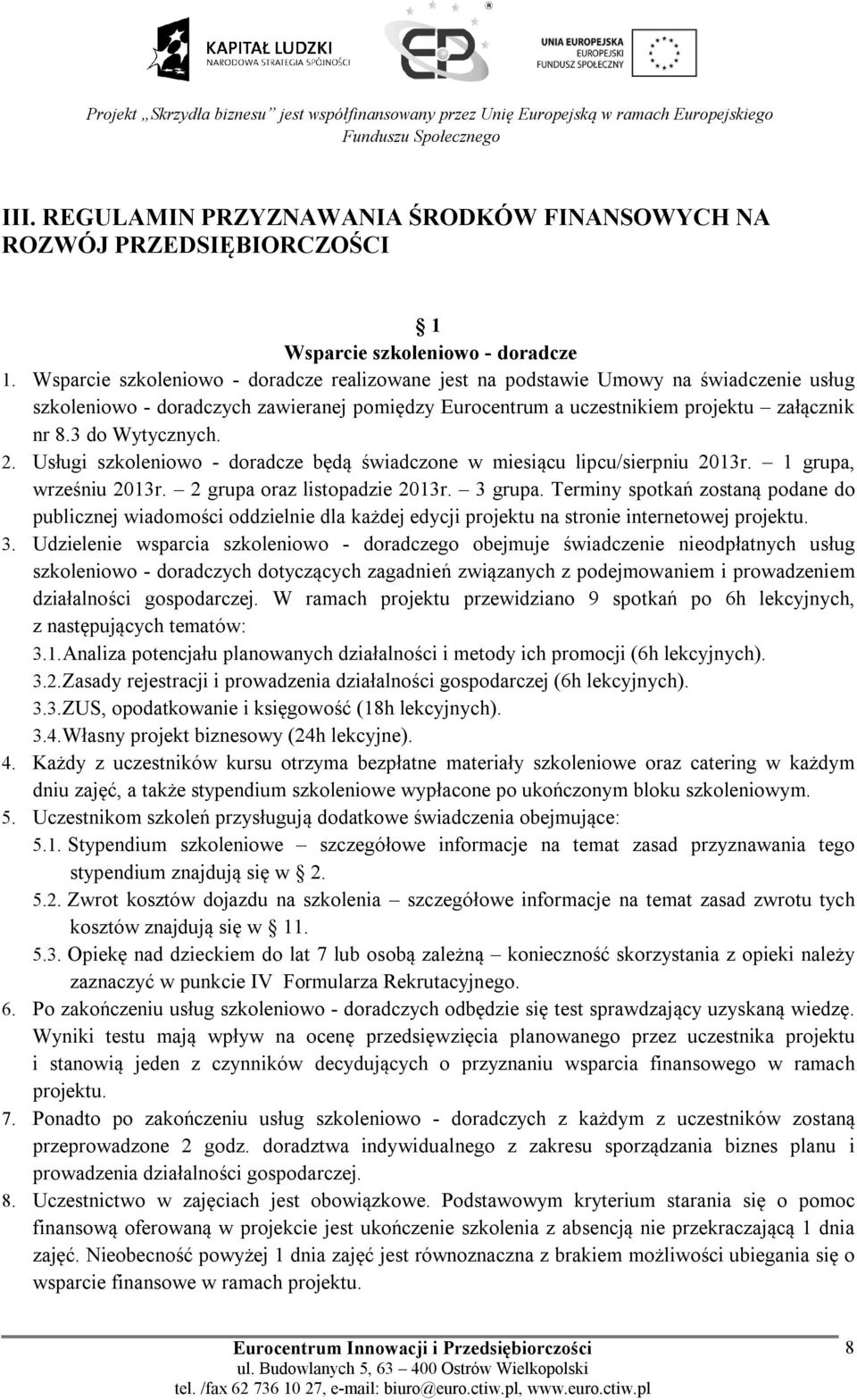 3 do Wytycznych. 2. Usługi szkoleniowo - doradcze będą świadczone w miesiącu lipcu/sierpniu 2013r. 1 grupa, wrześniu 2013r. 2 grupa oraz listopadzie 2013r. 3 grupa.